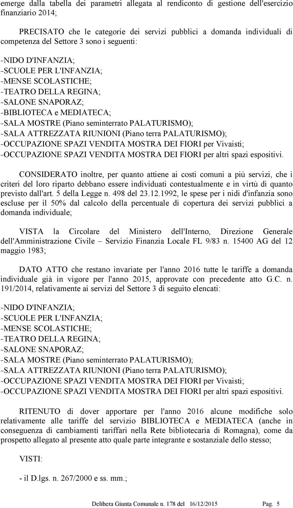 ATTREZZATA RIUNIONI (Piano terra PALATURISMO); OCCUPAZIONE SPAZI VENDITA MOSTRA DEI FIORI per Vivaisti; OCCUPAZIONE SPAZI VENDITA MOSTRA DEI FIORI per altri spazi espositivi.