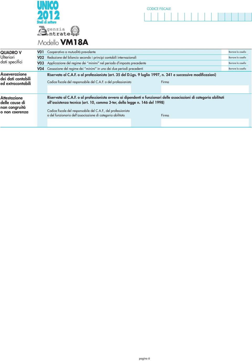 o al professionista (art. 35 del D.Lgs. 9 luglio 997, n. 4 e successive modificazioni) Codice fiscale del responsabile del C.A.F.