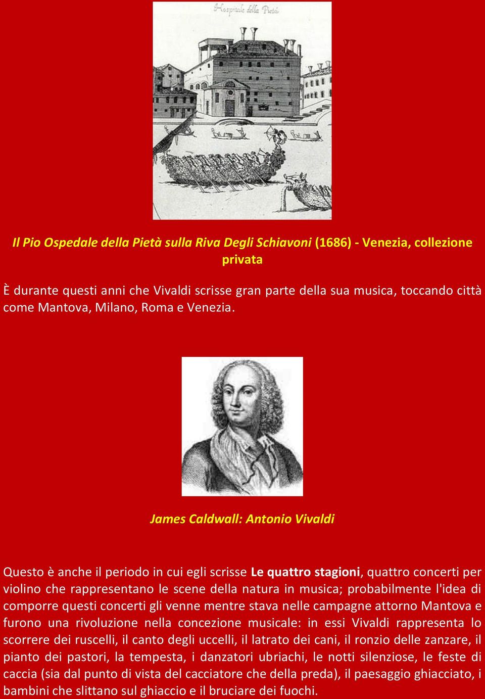 James Caldwall: Antonio Vivaldi Questo è anche il periodo in cui egli scrisse Le quattro stagioni, quattro concerti per violino che rappresentano le scene della natura in musica; probabilmente l'idea