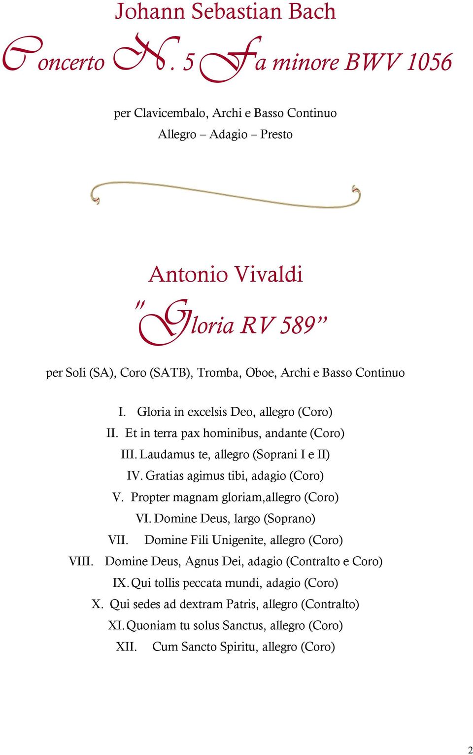 Gloria in excelsis Deo, allegro (Coro) II. Et in terra pax hominibus, andante (Coro) III. Laudamus te, allegro (Soprani I e II) IV. Gratias agimus tibi, adagio (Coro) V.