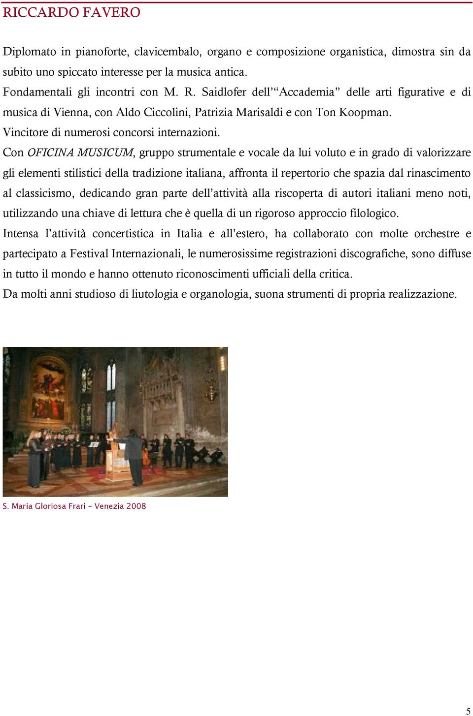 Con OFICINA MUSICUM, gruppo strumentale e vocale da lui voluto e in grado di valorizzare gli elementi stilistici della tradizione italiana, affronta il repertorio che spazia dal rinascimento al