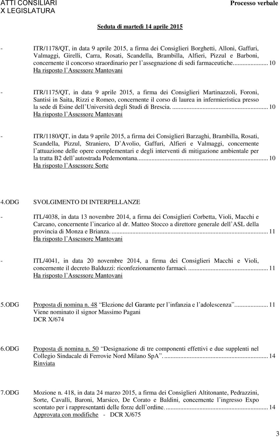 ... 10 Ha risposto l Assessore Mantovani - ITR/1175/QT, in data 9 aprile 2015, a firma dei Consiglieri Martinazzoli, Foroni, Santisi in Saita, Rizzi e Romeo, concernente il corso di laurea in