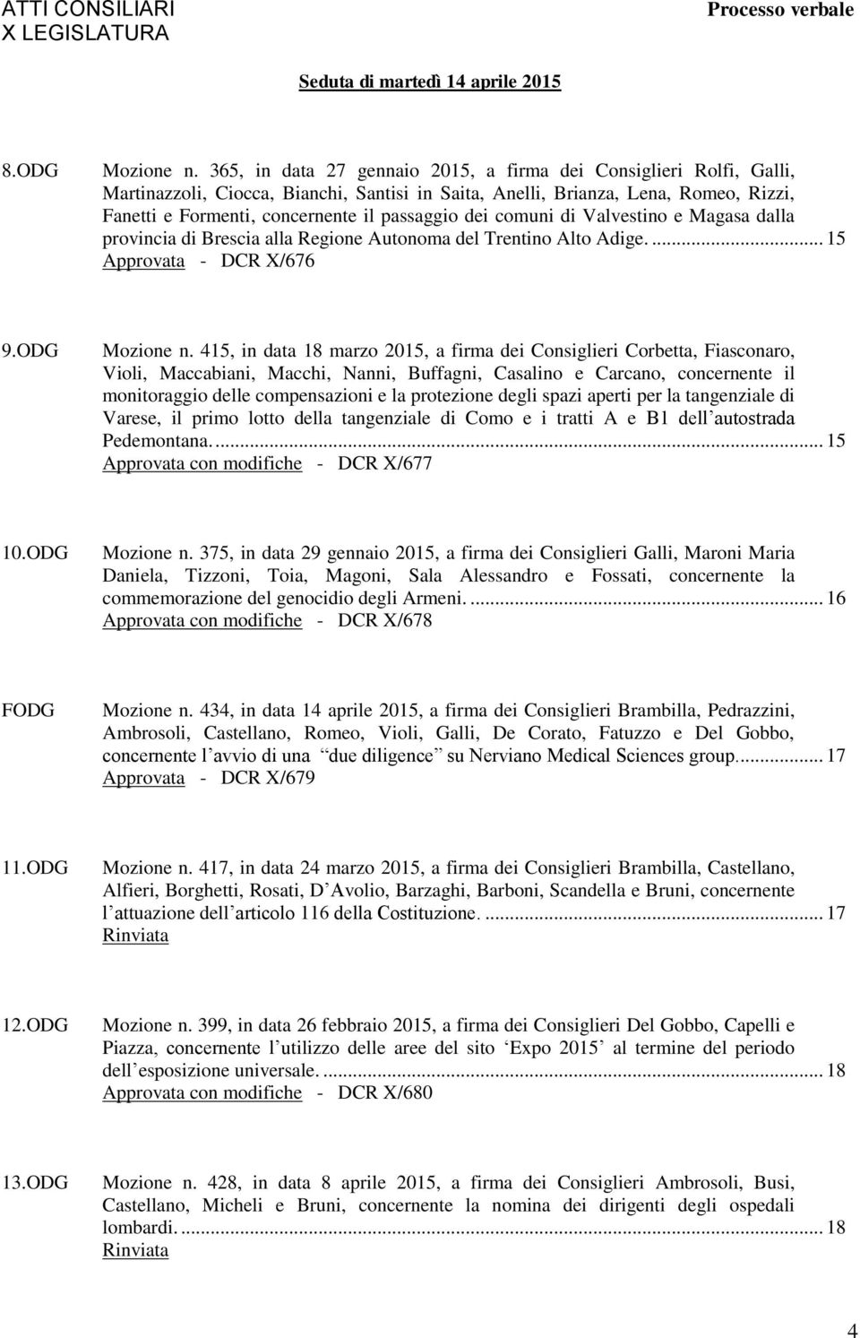 dei comuni di Valvestino e Magasa dalla provincia di Brescia alla Regione Autonoma del Trentino Alto Adige.... 15 Approvata - DCR X/676 9.ODG Mozione n.
