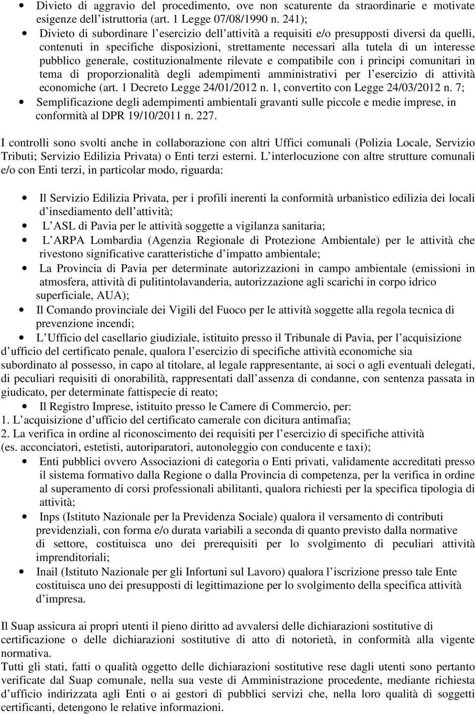 generale, costituzionalmente rilevate e compatibile con i principi comunitari in tema di proporzionalità degli adempimenti amministrativi per l esercizio di attività economiche (art.