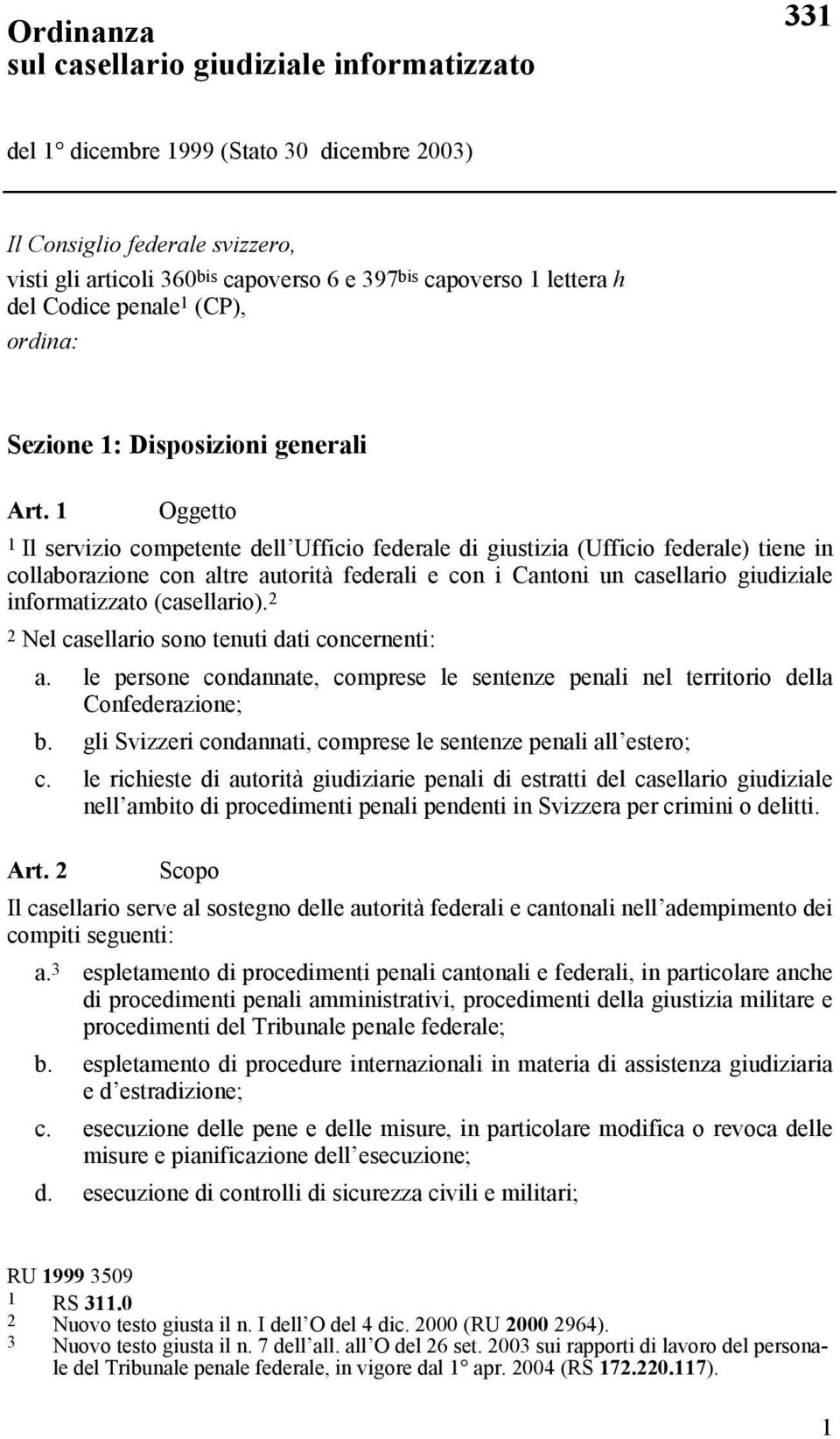 1 Oggetto 1 Il servizio competente dell Ufficio federale di giustizia (Ufficio federale) tiene in collaborazione con altre autorità federali e con i Cantoni un casellario giudiziale informatizzato