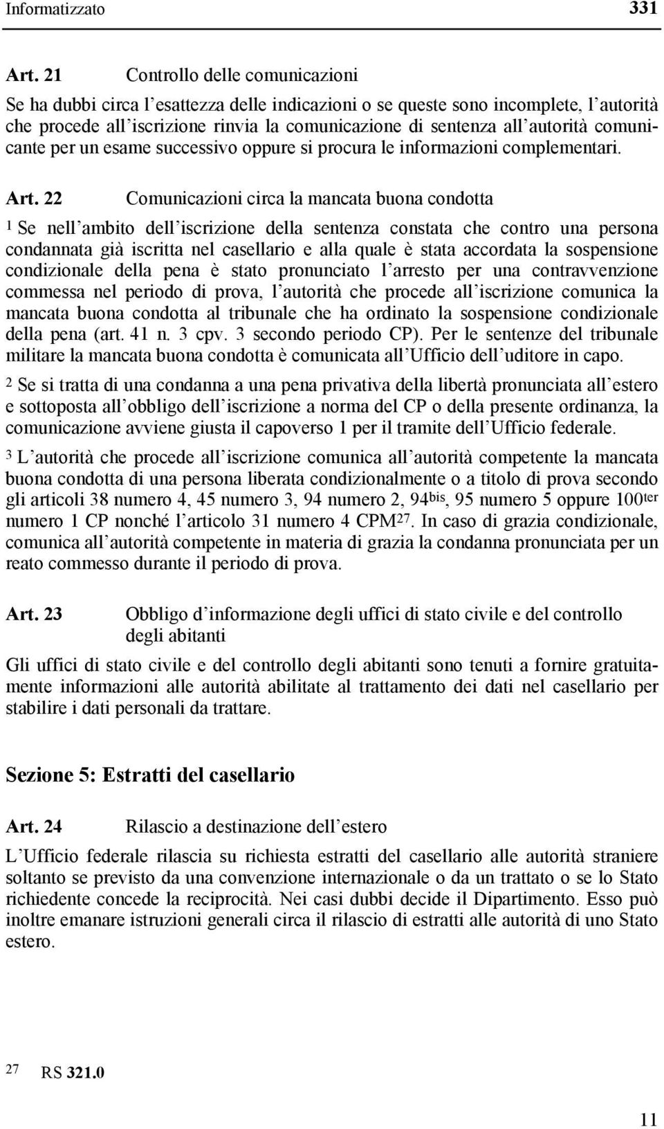 comunicante per un esame successivo oppure si procura le informazioni complementari. Art.