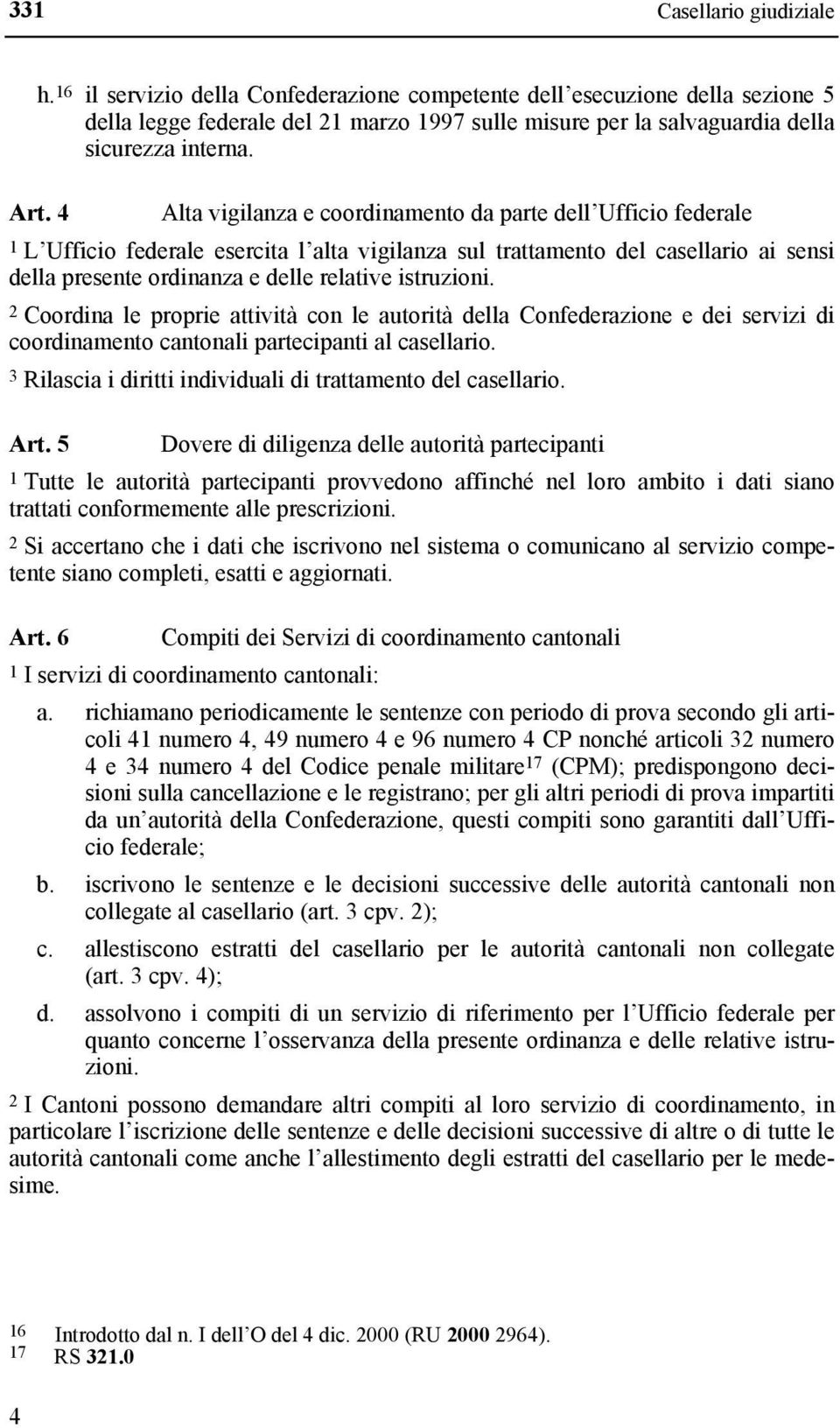 istruzioni. 2 Coordina le proprie attività con le autorità della Confederazione e dei servizi di coordinamento cantonali partecipanti al casellario.