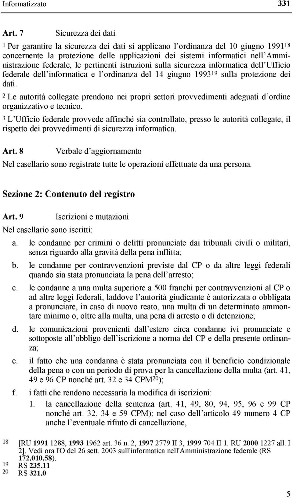 federale, le pertinenti istruzioni sulla sicurezza informatica dell Ufficio federale dell informatica e l ordinanza del 14 giugno 1993 19 sulla protezione dei dati.