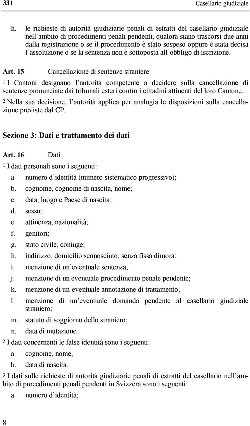 procedimento è stato sospeso oppure è stata decisa l assoluzione o se la sentenza non è sottoposta all obbligo di iscrizione. Art.