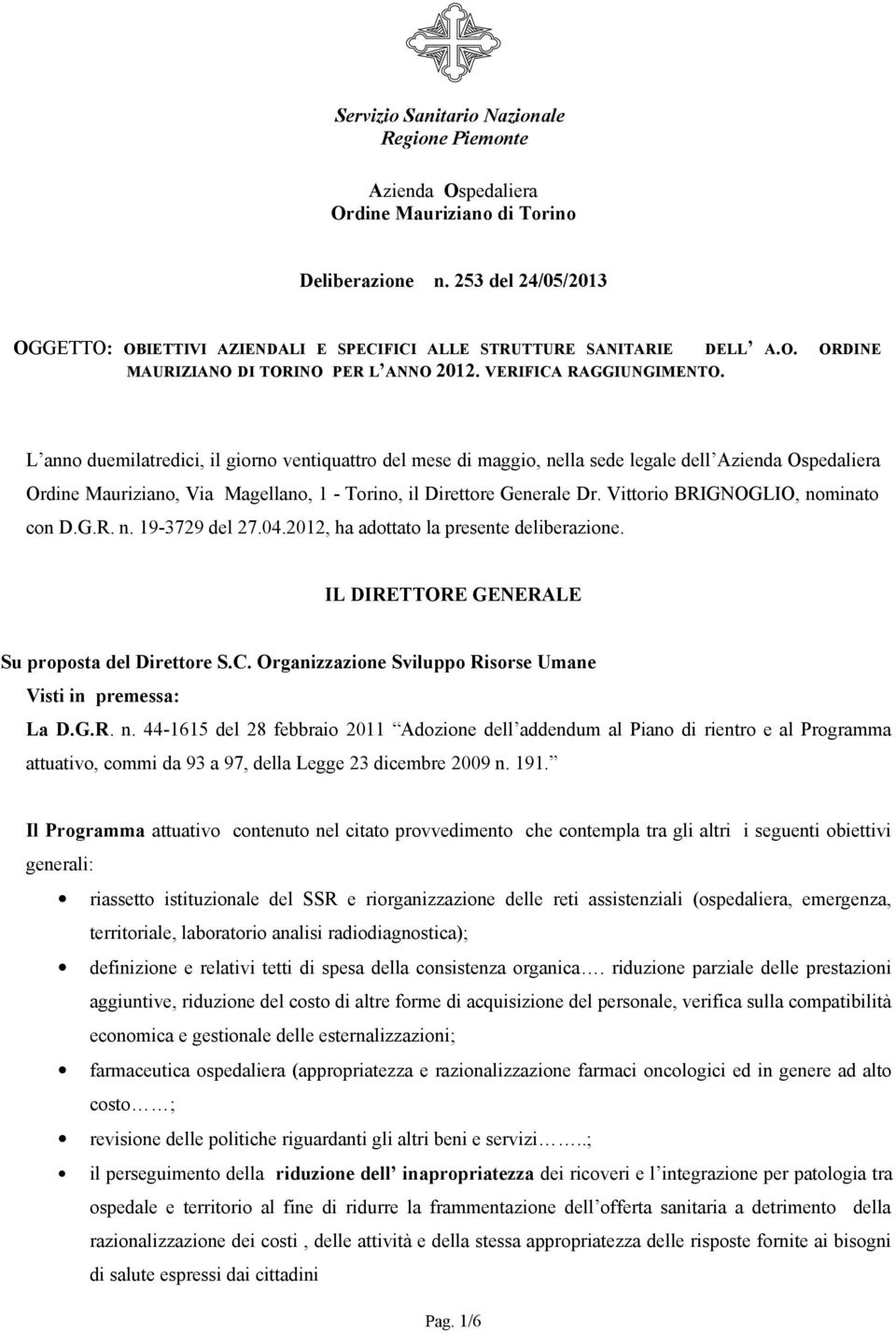 L anno duemilatredici, il giorno ventiquattro del mese di maggio, nella sede legale dell Azienda Ospedaliera Ordine Mauriziano, Via Magellano, 1 - Torino, il Direttore Generale Dr.