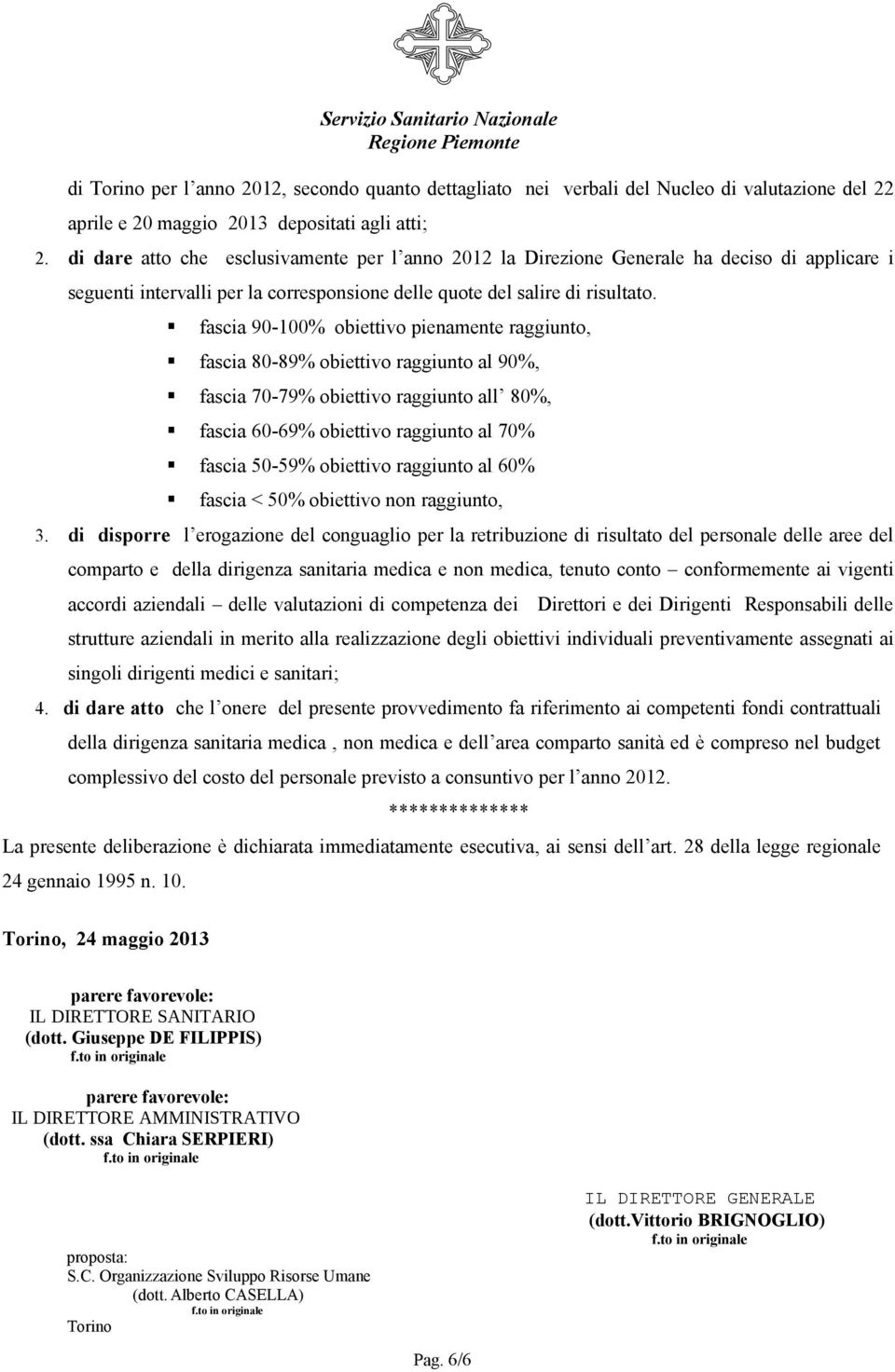 fascia 90-100% obiettivo pienamente raggiunto, fascia 80-89% obiettivo raggiunto al 90%, fascia 70-79% obiettivo raggiunto all 80%, fascia 60-69% obiettivo raggiunto al 70% fascia 50-59% obiettivo