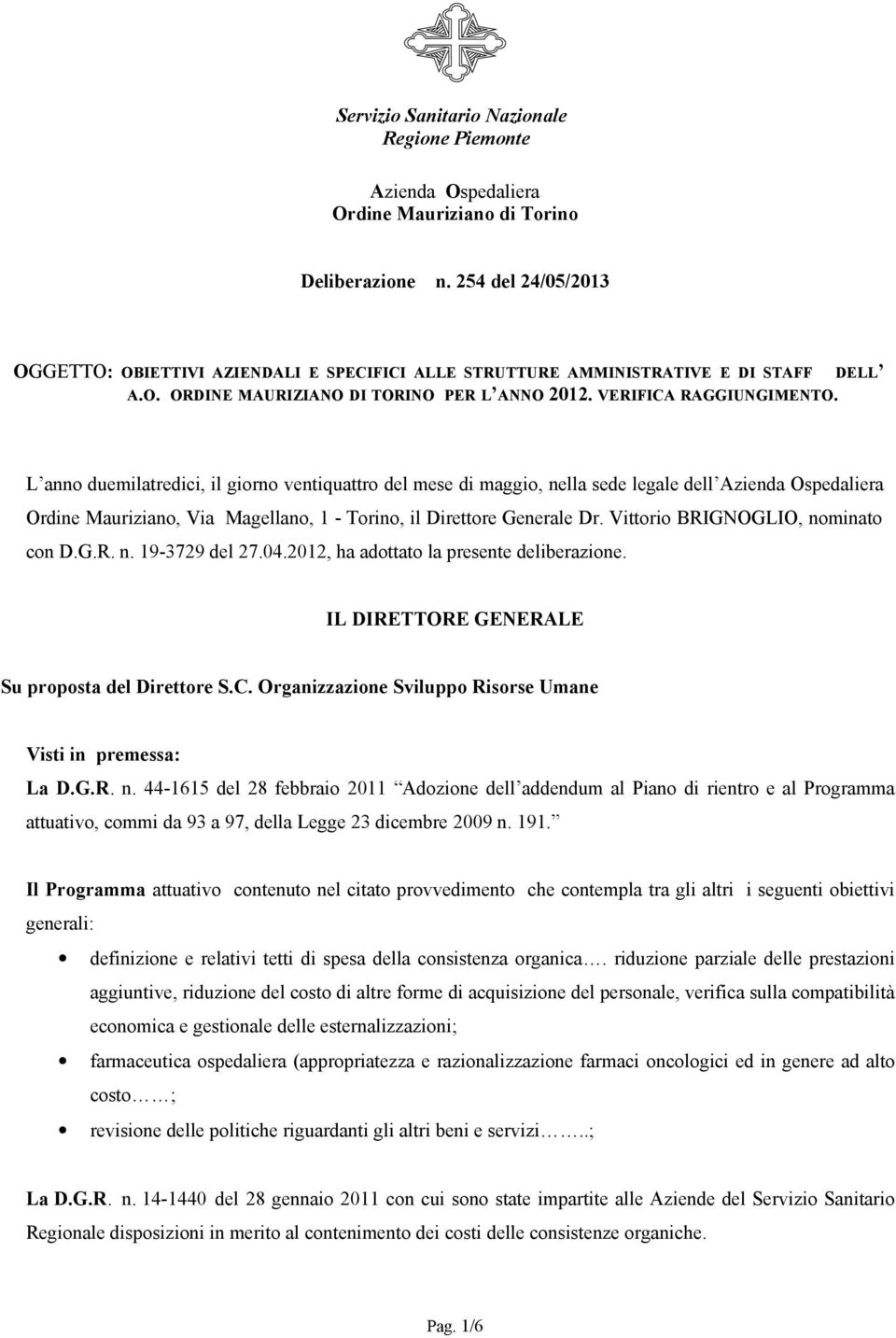 DELL L anno duemilatredici, il giorno ventiquattro del mese di maggio, nella sede legale dell Azienda Ospedaliera Ordine Mauriziano, Via Magellano, 1 - Torino, il Direttore Generale Dr.