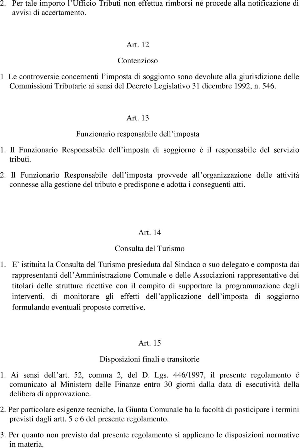 13 Funzionario responsabile dell imposta 1. Il Funzionario Responsabile dell imposta di soggiorno é il responsabile del servizio tributi. 2.