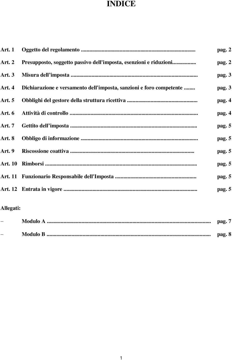 6 Attività di controllo... pag. 4 Art. 7 Gettito dell imposta... pag. 5 Art. 8 Obbligo di informazione... pag. 5 Art. 9 Riscossione coattiva... pag. 5 Art. 10 Rimborsi.