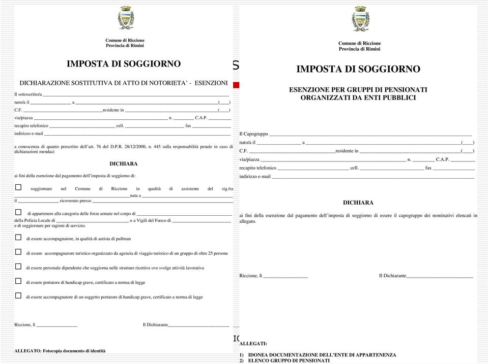 445 sulla responsabilità penale in caso di dichiarazioni mendaci DICHIARA ai fini della esenzione dal pagamento dell imposta di soggiorno di: soggiornare nel Comune di Riccione in qualità di