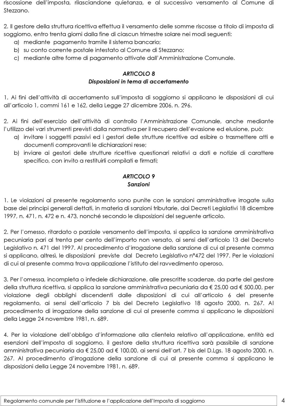 mediante pagamento tramite il sistema bancario; b) su conto corrente postale intestato al Comune di Stezzano; c) mediante altre forme di pagamento attivate dall Amministrazione Comunale.