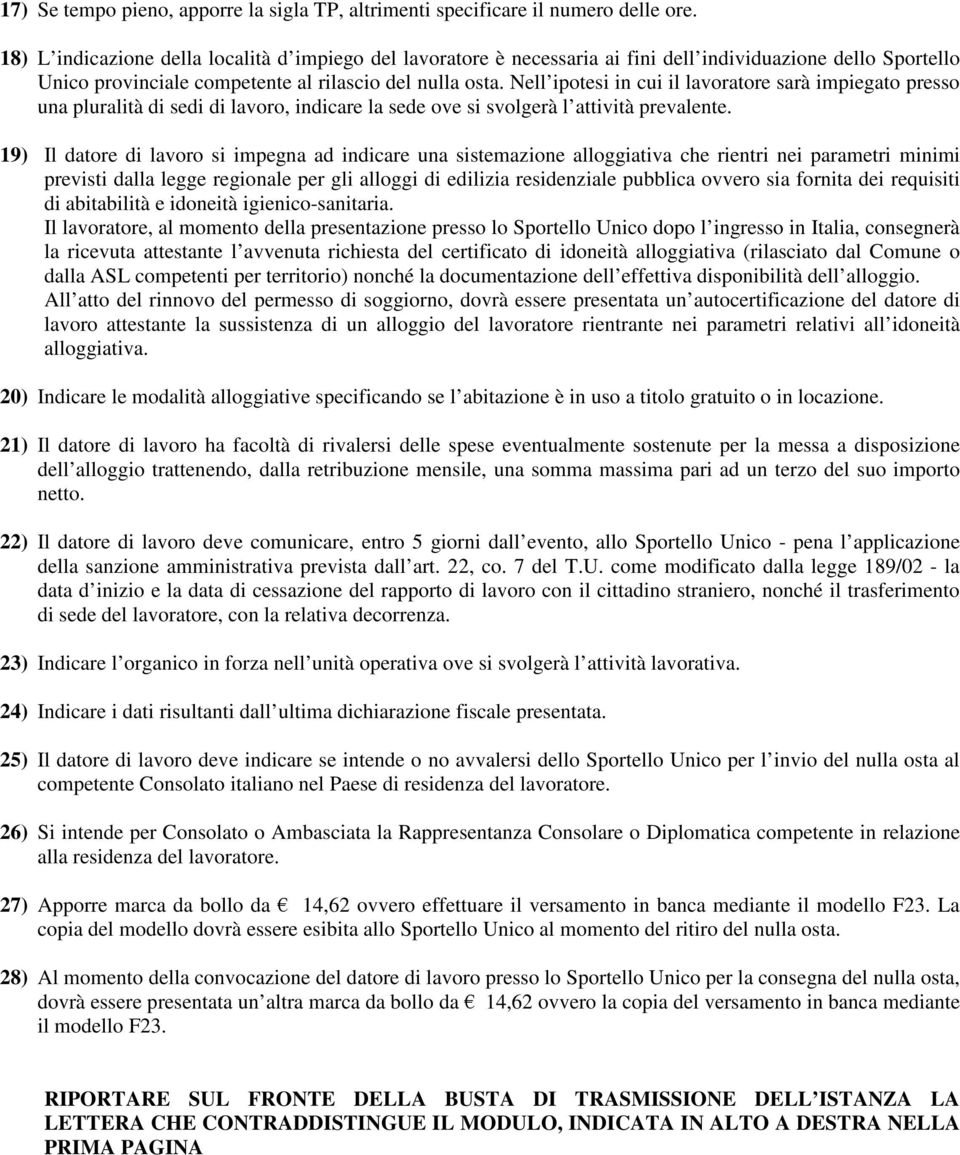 Nell ipotesi in cui il lavoratore sarà impiegato presso una pluralità di sedi di lavoro, indicare la sede ove si svolgerà l attività prevalente.