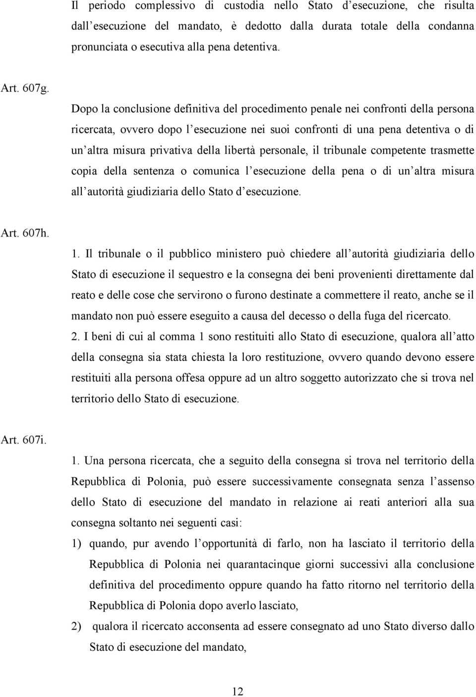 della libertà personale, il tribunale competente trasmette copia della sentenza o comunica l esecuzione della pena o di un altra misura all autorità giudiziaria dello Stato d esecuzione. Art. 607h. 1.