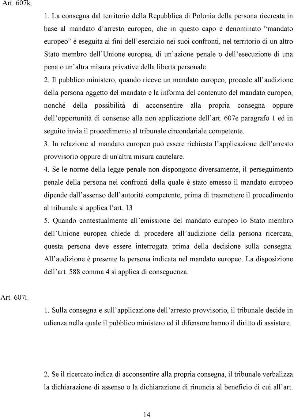 nei suoi confronti, nel territorio di un altro Stato membro dell Unione europea, di un azione penale o dell esecuzione di una pena o un altra misura privative della libertà personale. 2.