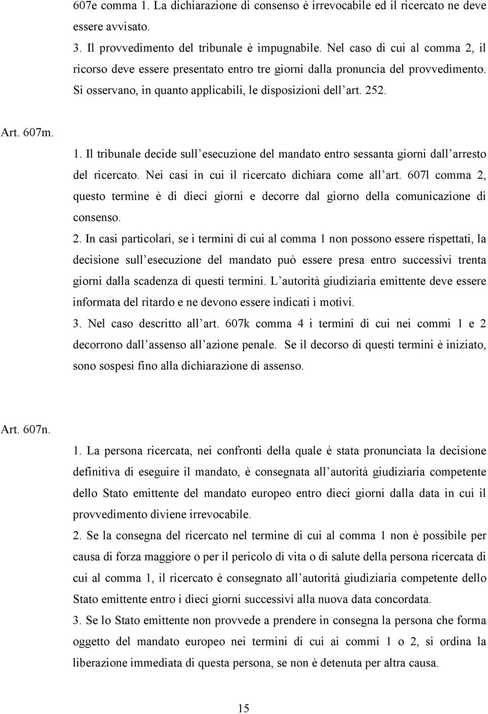 Il tribunale decide sull esecuzione del mandato entro sessanta giorni dall arresto del ricercato. Nei casi in cui il ricercato dichiara come all art.