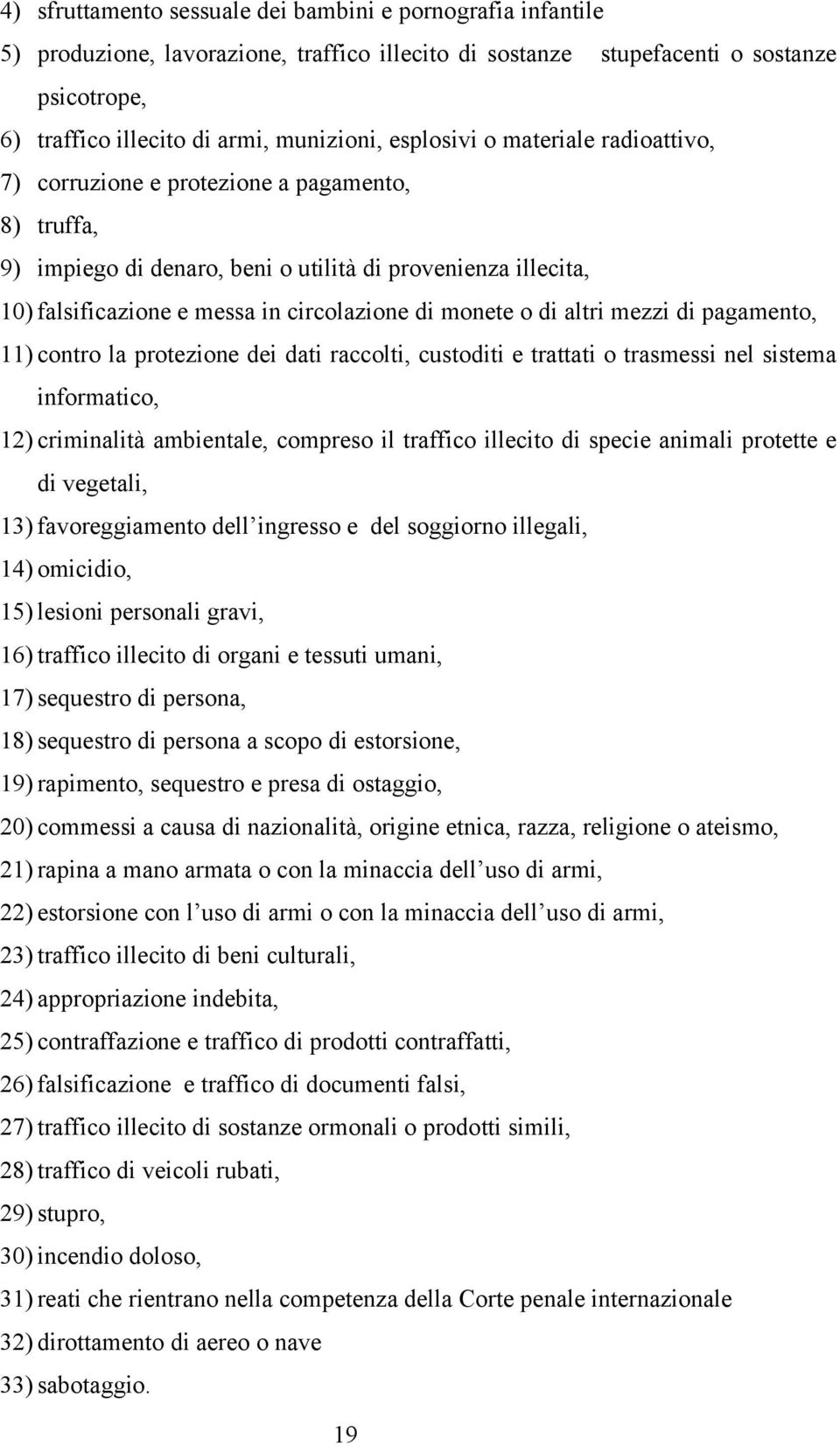 monete o di altri mezzi di pagamento, 11) contro la protezione dei dati raccolti, custoditi e trattati o trasmessi nel sistema informatico, 12) criminalità ambientale, compreso il traffico illecito