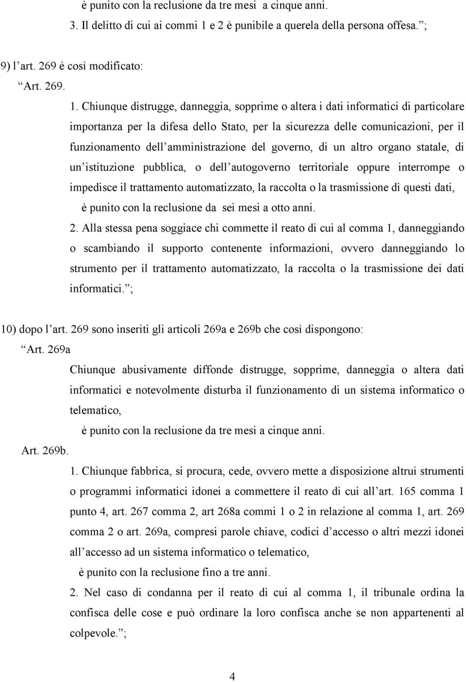 Chiunque distrugge, danneggia, sopprime o altera i dati informatici di particolare importanza per la difesa dello Stato, per la sicurezza delle comunicazioni, per il funzionamento dell