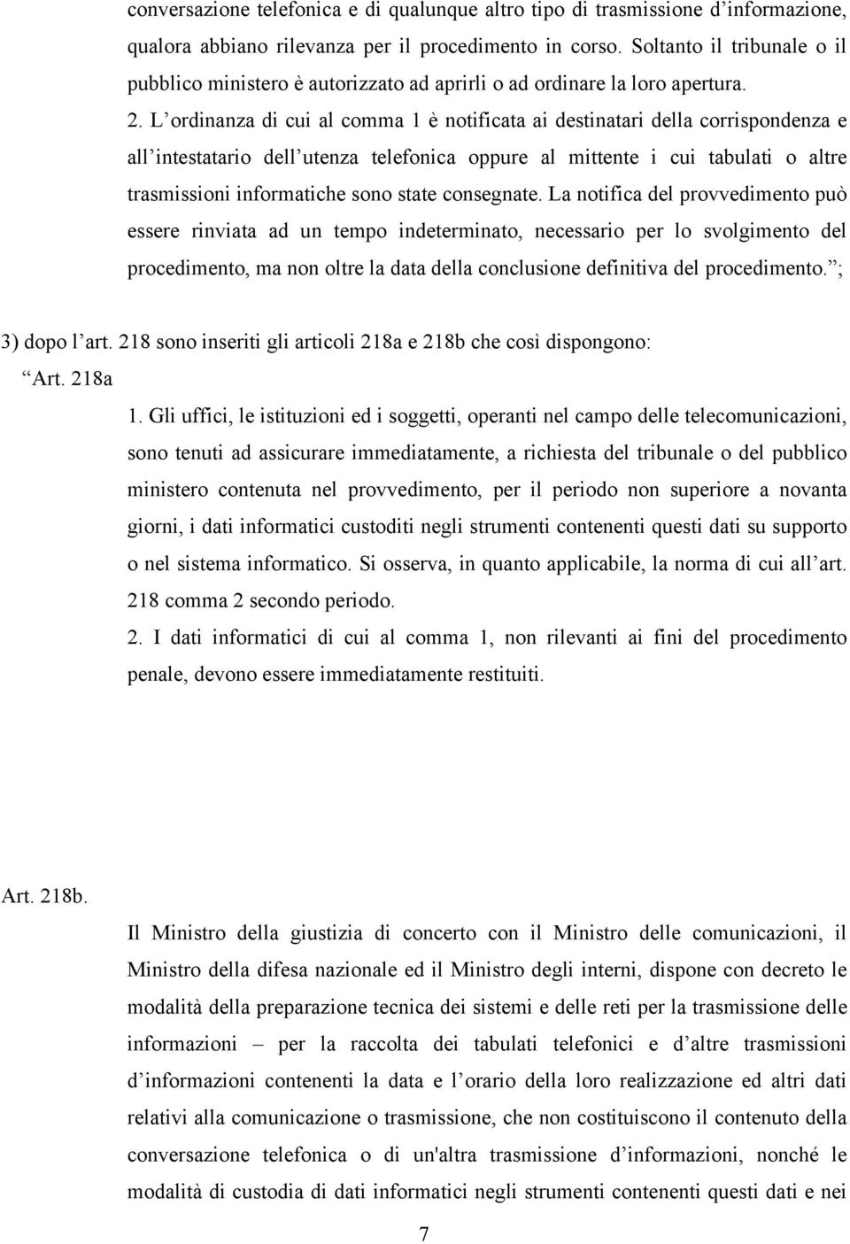 L ordinanza di cui al comma 1 è notificata ai destinatari della corrispondenza e all intestatario dell utenza telefonica oppure al mittente i cui tabulati o altre trasmissioni informatiche sono state