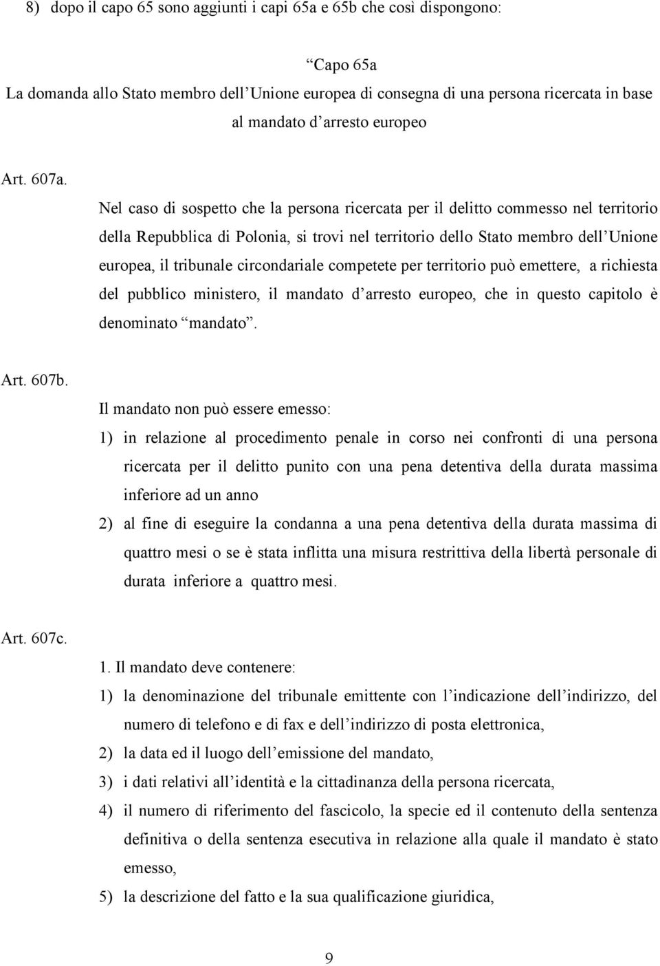 Nel caso di sospetto che la persona ricercata per il delitto commesso nel territorio della Repubblica di Polonia, si trovi nel territorio dello Stato membro dell Unione europea, il tribunale