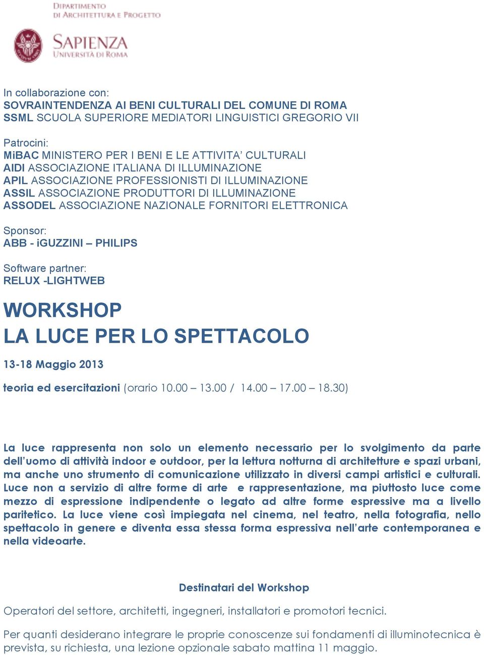 ABB - iguzzini PHILIPS Software partner: RELUX -LIGHTWEB WORKSHOP LA LUCE PER LO SPETTACOLO 13-18 Maggio 2013 teoria ed esercitazioni (orario 10.00 13.00 / 14.00 17.00 18.