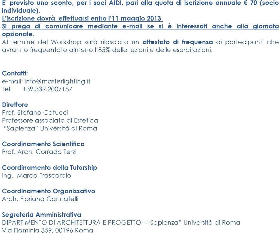 Al termine del Workshop sarà rilasciato un attestato di frequenza ai partecipanti che avranno frequentato almeno l 85% delle lezioni e delle esercitazioni. Contatti: e-mail: info@masterlighting.