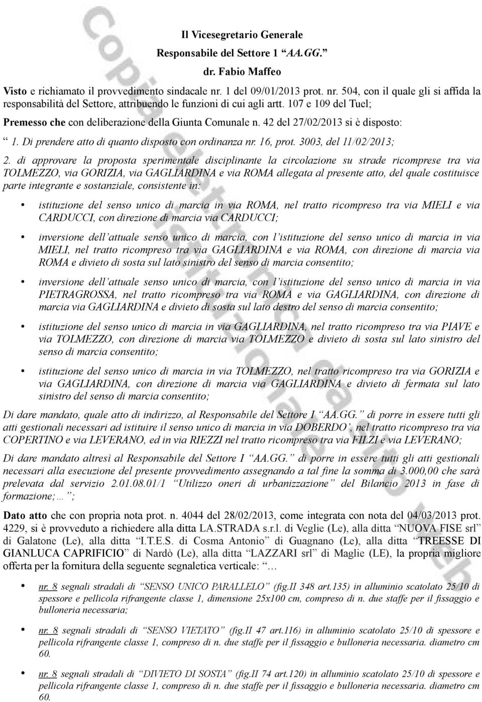 107 e 109 del Tuel; Premesso che con deliberazione della Giunta Comunale n. 42 del 27/02/2013 si è disposto: 1. Di prendere atto di quanto disposto con ordinanza nr. 16, prot. 3003, del 11/02/2013; 2.