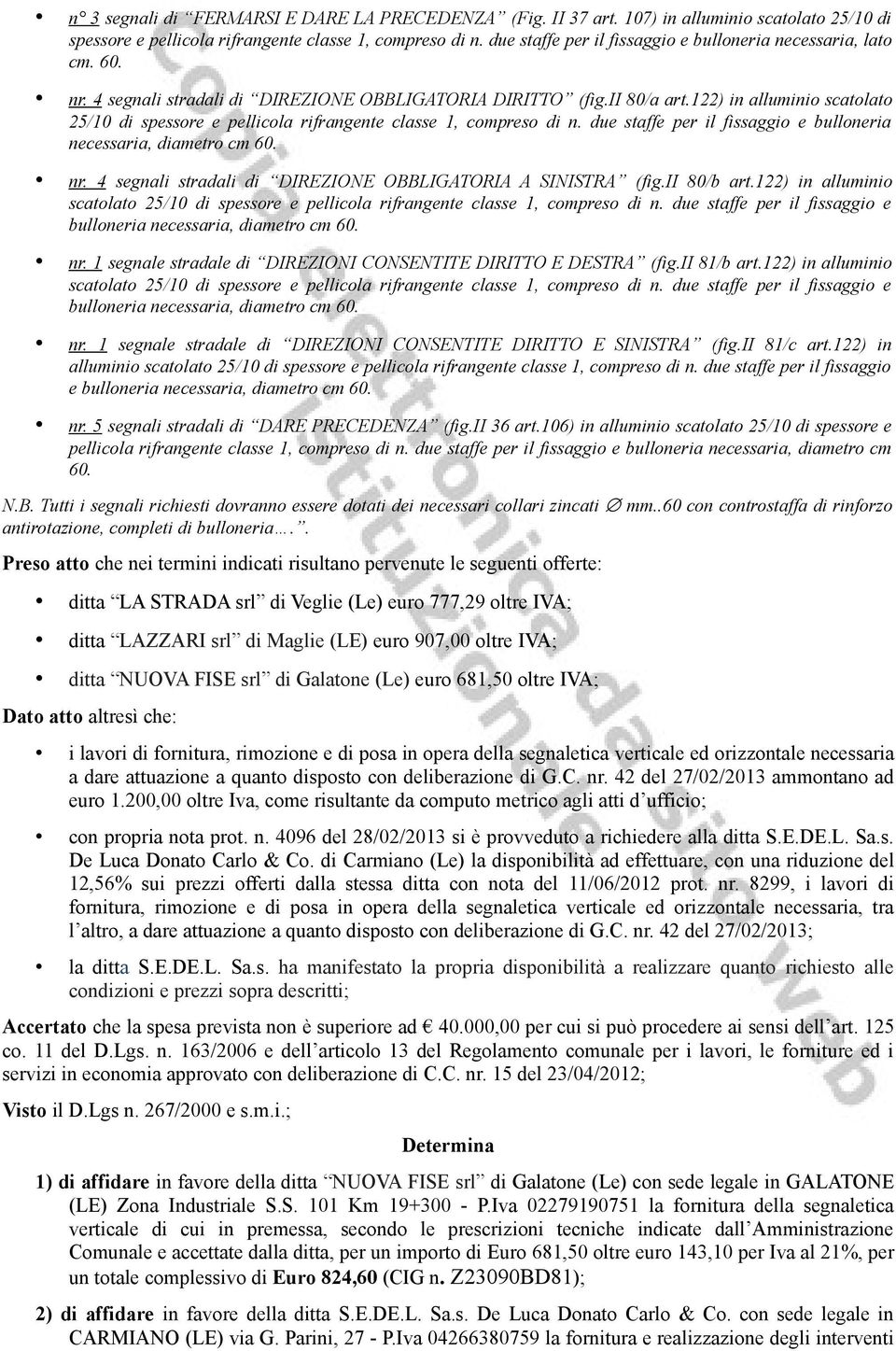 122) in alluminio scatolato 25/10 di spessore e pellicola rifrangente classe 1, compreso di n. due staffe per il fissaggio e bulloneria necessaria, diametro cm nr.