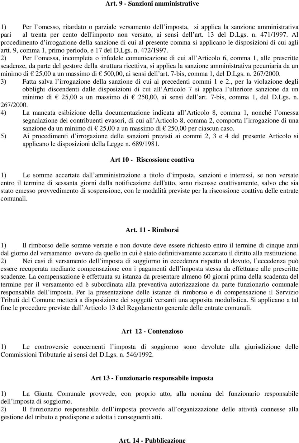 2) Per l omessa, incompleta o infedele comunicazione di cui all Articolo 6, comma 1, alle prescritte scadenze, da parte del gestore della struttura ricettiva, si applica la sanzione amministrativa