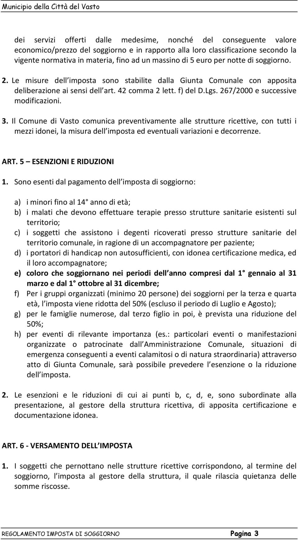 267/2000 e successive modificazioni. 3. Il Comune di Vasto comunica preventivamente alle strutture ricettive, con tutti i mezzi idonei, la misura dell imposta ed eventuali variazioni e decorrenze.