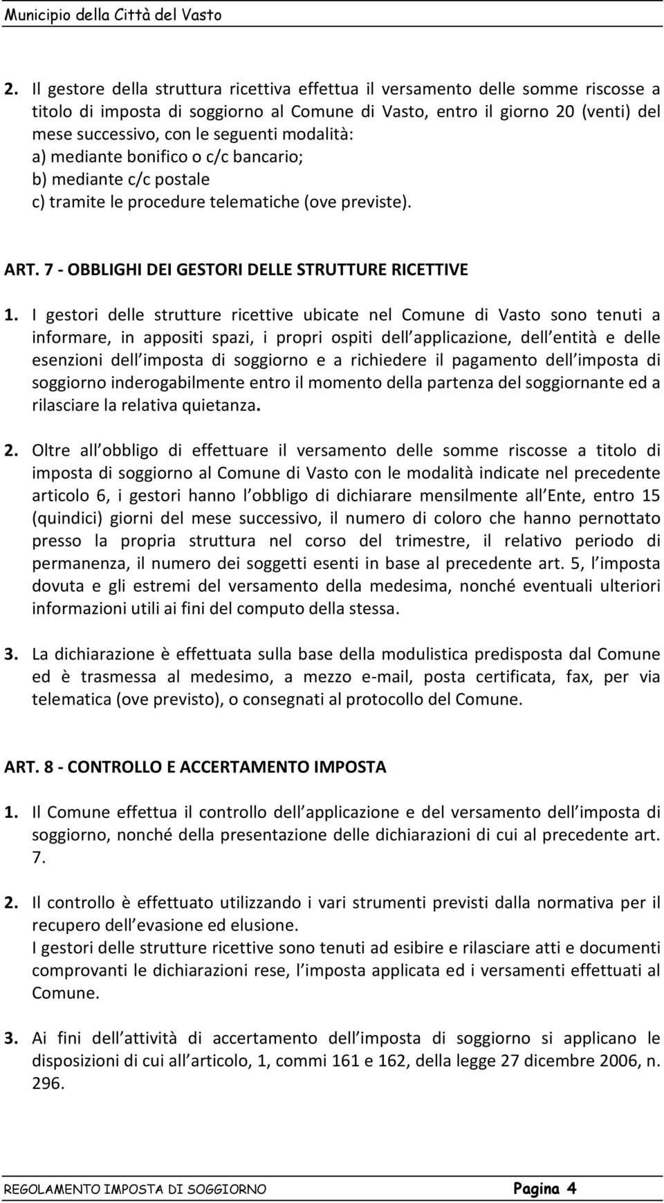 I gestori delle strutture ricettive ubicate nel Comune di Vasto sono tenuti a informare, in appositi spazi, i propri ospiti dell applicazione, dell entità e delle esenzioni dell imposta di soggiorno