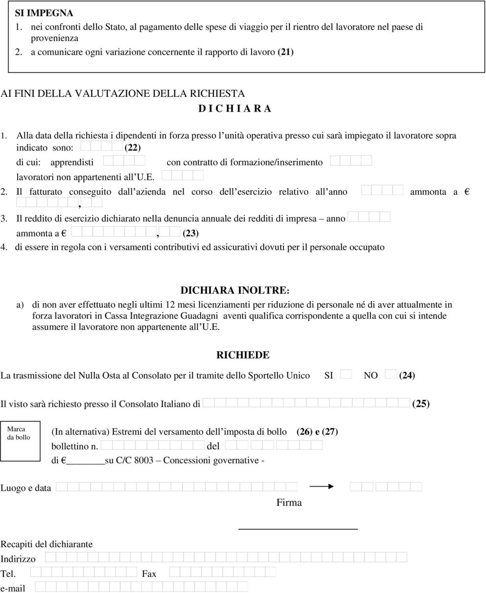 Alla data della richiesta i dipendenti in forza presso l unità operativa presso cui sarà impiegato il lavoratore sopra indicato sono: (22) di cui: apprendisti con contratto di formazione/inserimento