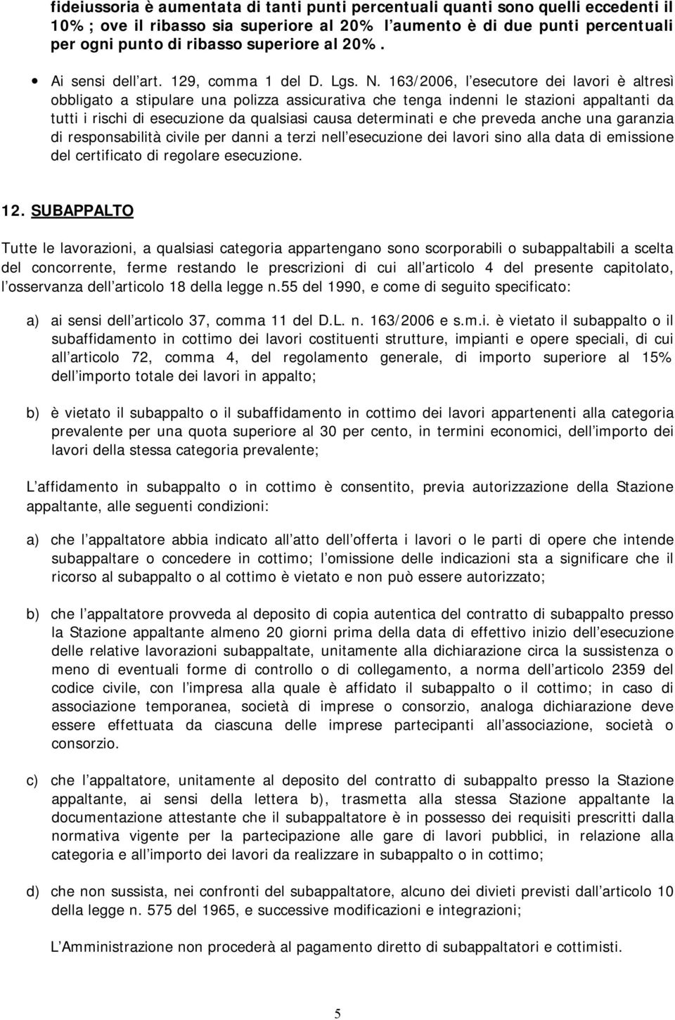 163/2006, l esecutore dei lavori è altresì obbligato a stipulare una polizza assicurativa che tenga indenni le stazioni appaltanti da tutti i rischi di esecuzione da qualsiasi causa determinati e che