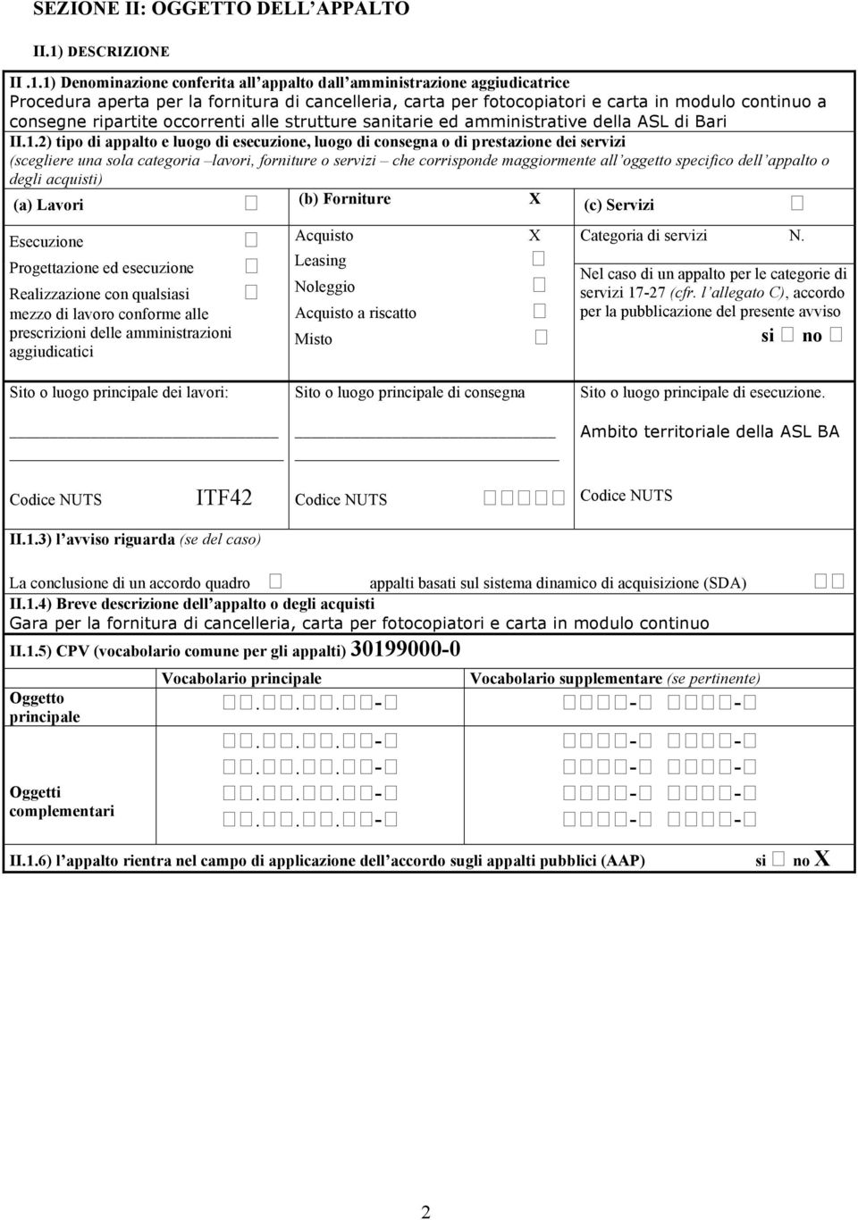 1) Denominazione conferita all appalto dall amministrazione aggiudicatrice Procedura aperta per la fornitura di cancelleria, carta per fotocopiatori e carta in modulo continuo a consegne ripartite