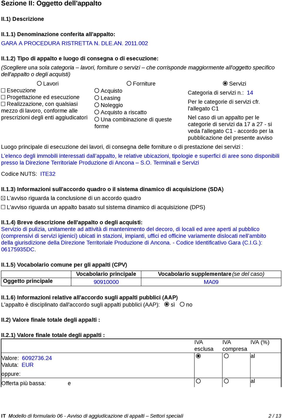 1) Denominazione conferita all'appalto: GARA A PROCEDURA RISTRETTA N. DLE.AN. 2011.002 II.1.2) Tipo di appalto e luogo di consegna o di esecuzione: (Scegliere una sola categoria lavori, forniture o