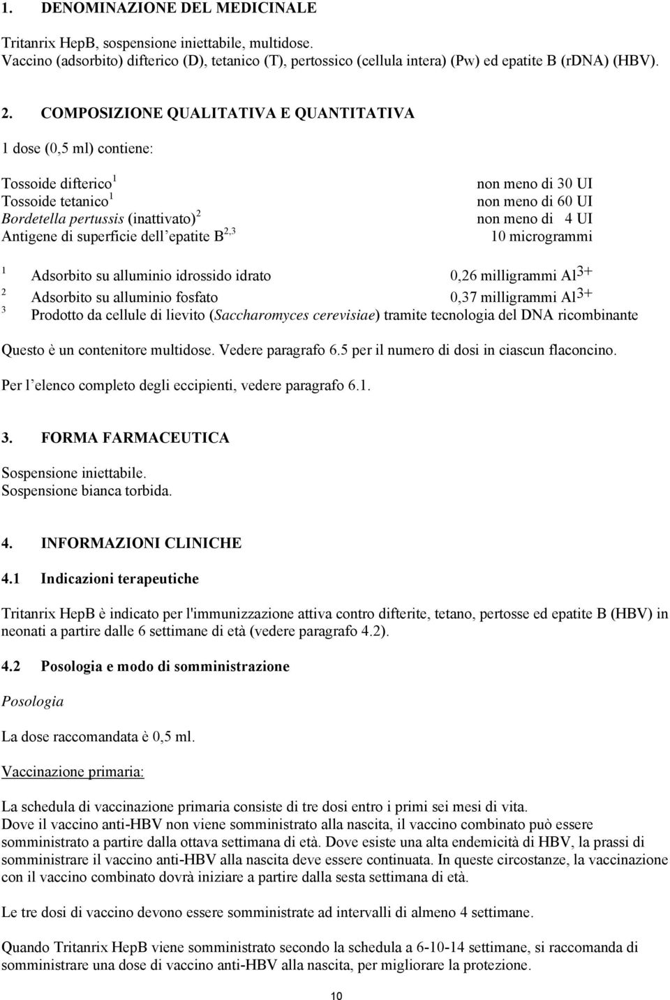 UI non meno di 60 UI non meno di 4 UI 10 microgrammi 1 2 3 Adsorbito su alluminio idrossido idrato 0,26 milligrammi Al 3+ Adsorbito su alluminio fosfato 0,37 milligrammi Al 3+ Prodotto da cellule di