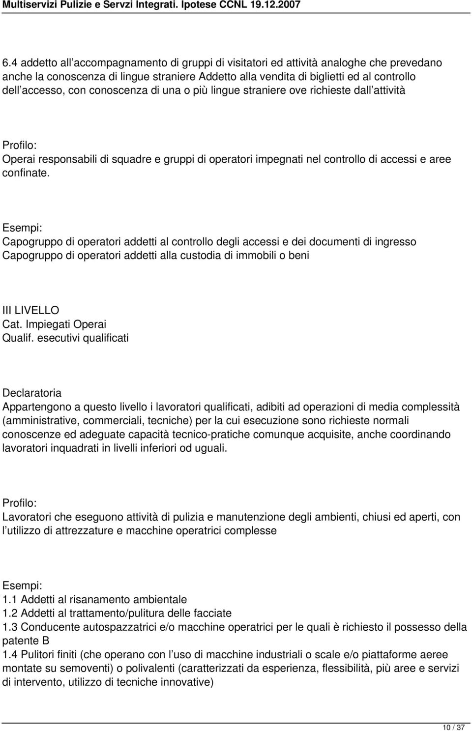 Capogruppo di operatori addetti al controllo degli accessi e dei documenti di ingresso Capogruppo di operatori addetti alla custodia di immobili o beni III LIVELLO Cat. Impiegati Operai Qualif.