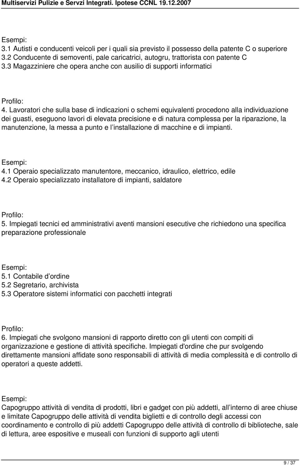 Lavoratori che sulla base di indicazioni o schemi equivalenti procedono alla individuazione dei guasti, eseguono lavori di elevata precisione e di natura complessa per la riparazione, la