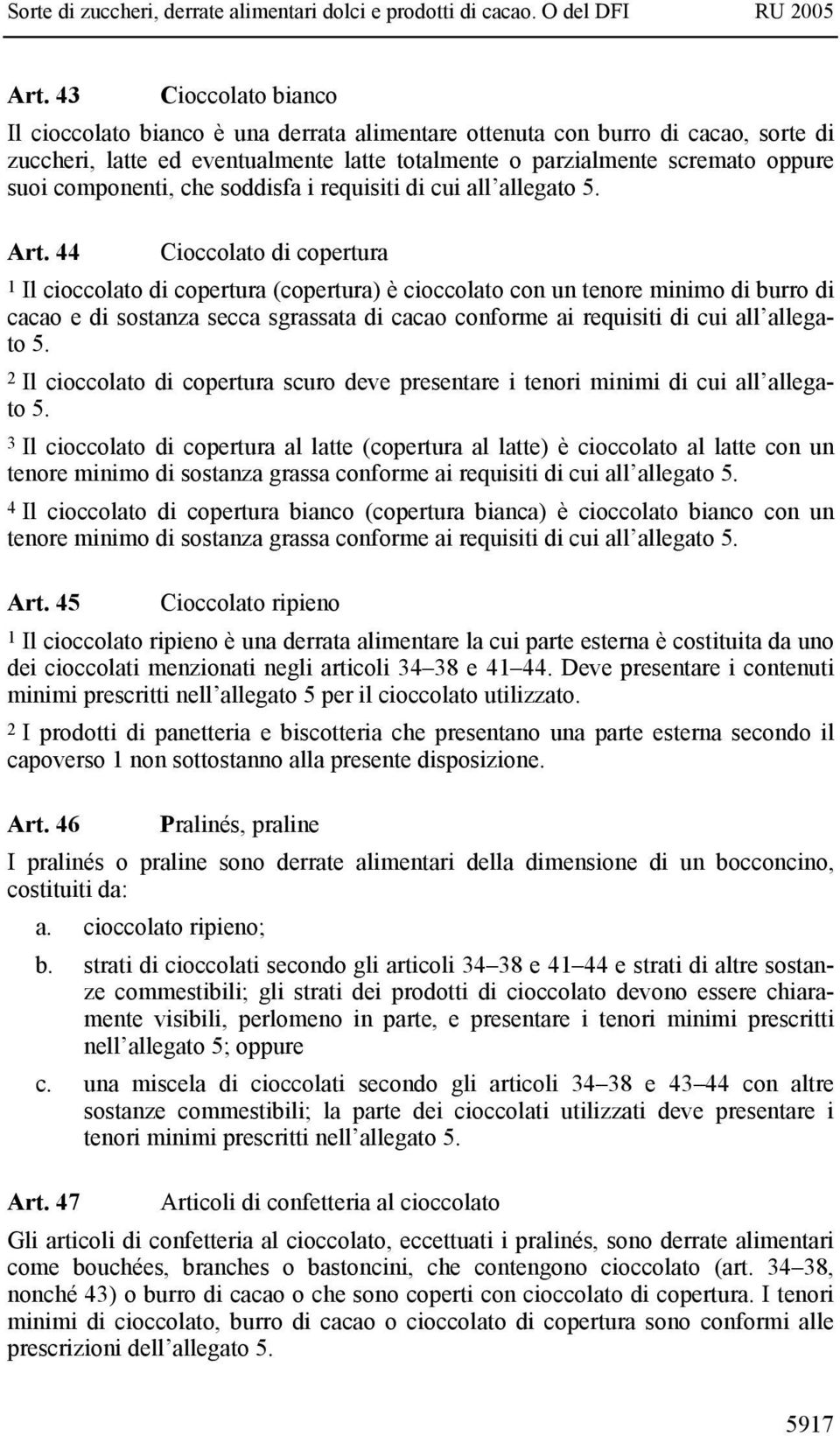 44 Cioccolato di copertura 1 Il cioccolato di copertura (copertura) è cioccolato con un tenore minimo di burro di cacao e di sostanza secca sgrassata di cacao conforme ai requisiti di cui all