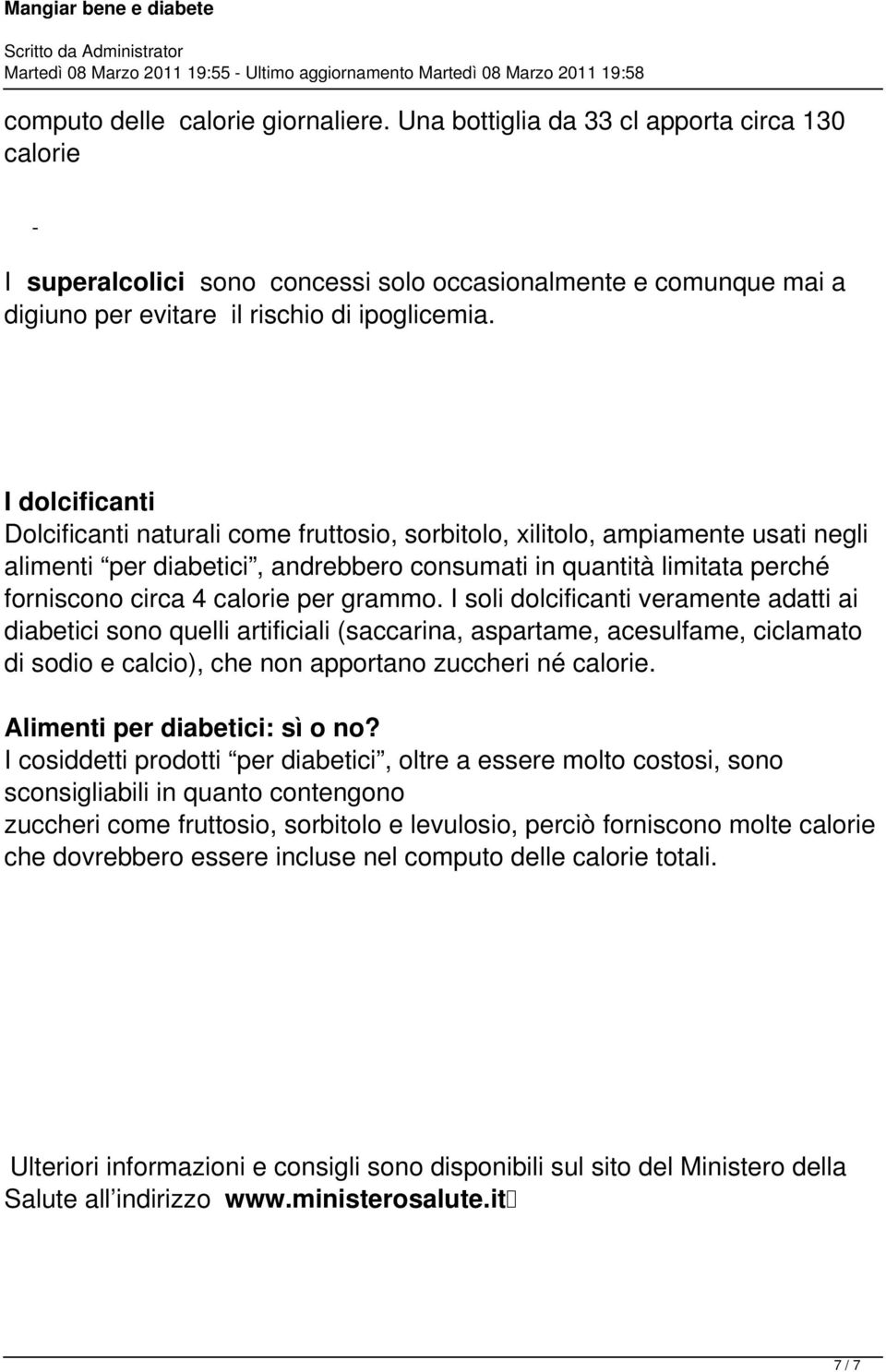 I dolcificanti Dolcificanti naturali come fruttosio, sorbitolo, xilitolo, ampiamente usati negli alimenti per diabetici, andrebbero consumati in quantità limitata perché forniscono circa 4 calorie