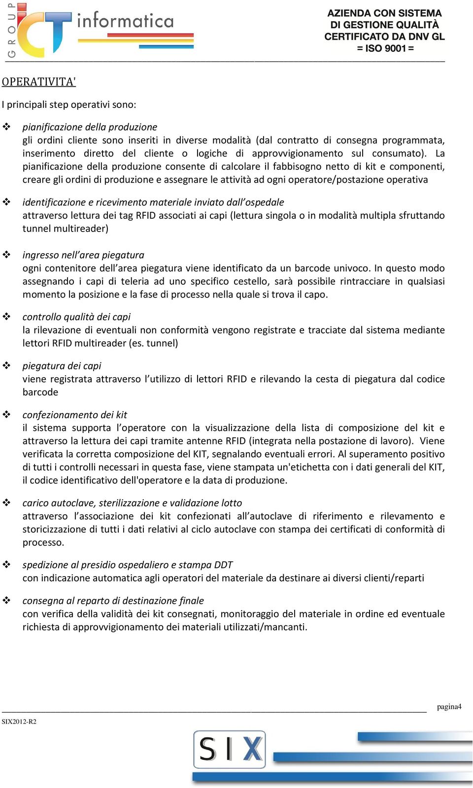 La pianificazione della produzione consente di calcolare il fabbisogno netto di kit e componenti, creare gli ordini di produzione e assegnare le attività ad ogni operatore/postazione operativa