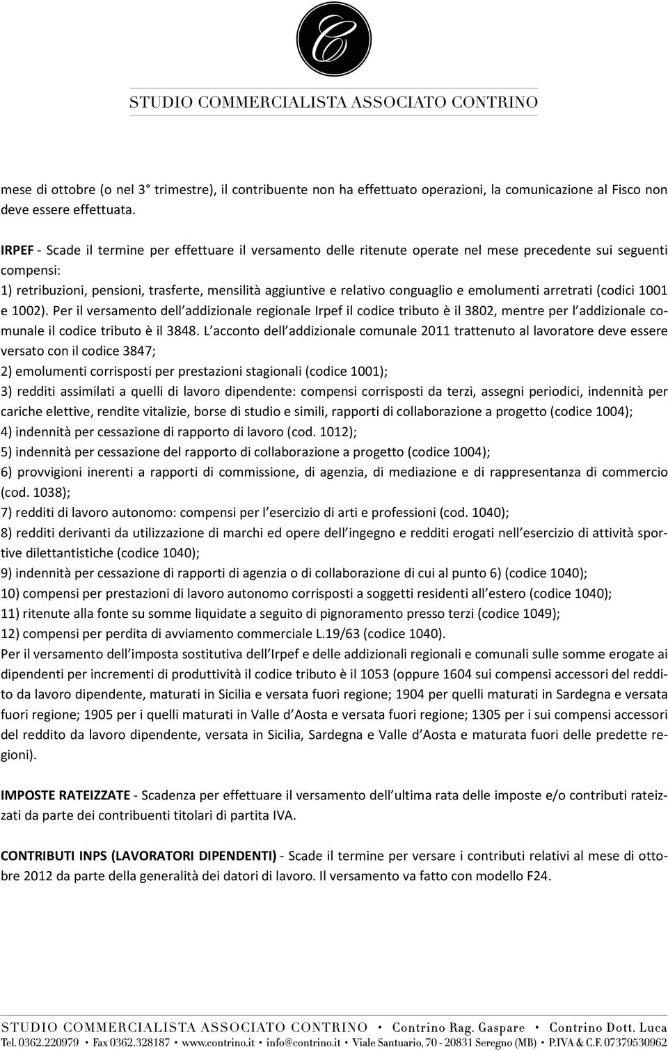 conguaglio e emolumenti arretrati (codici 1001 e 1002). Per il versamento dell addizionale regionale Irpef il codice tributo è il 3802, mentre per l addizionale comunale il codice tributo è il 3848.