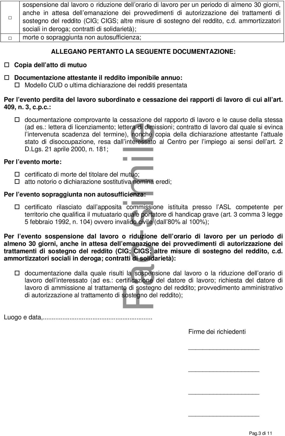 PERTANTO LA SEGUENTE DOCUMENTAZIONE: Documentazione attestante il reddito imponibile annuo: Modello CUD o ultima dichiarazione dei redditi presentata Per l evento perdita del lavoro subordinato e