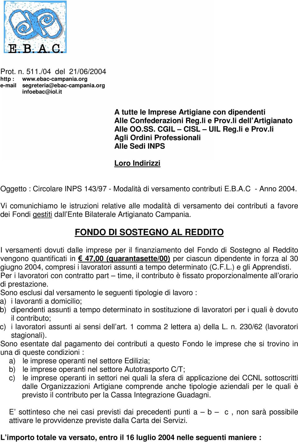 Vi comunichiamo le istruzioni relative alle modalità di versamento dei contributi a favore dei Fondi gestiti dall Ente Bilaterale Artigianato Campania.