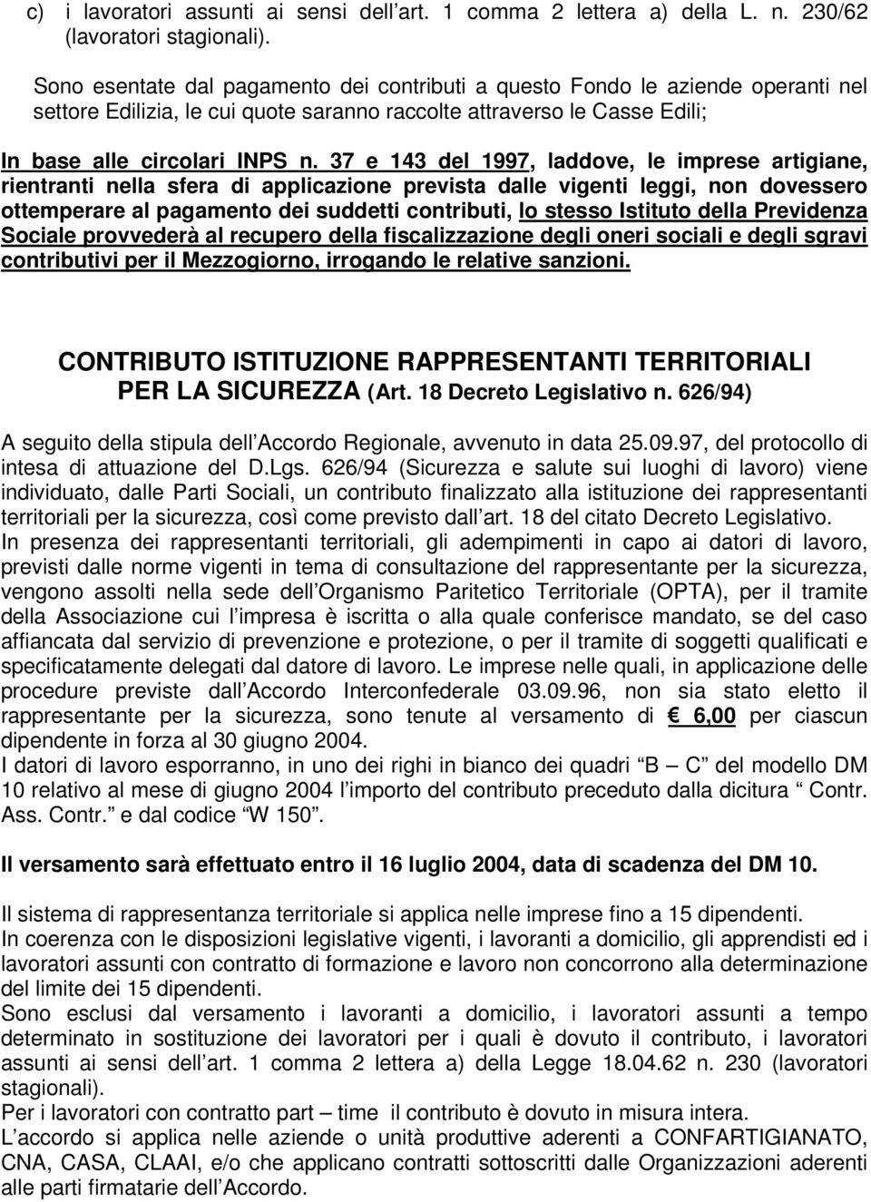 37 e 143 del 1997, laddove, le imprese artigiane, rientranti nella sfera di applicazione prevista dalle vigenti leggi, non dovessero ottemperare al pagamento dei suddetti contributi, lo stesso