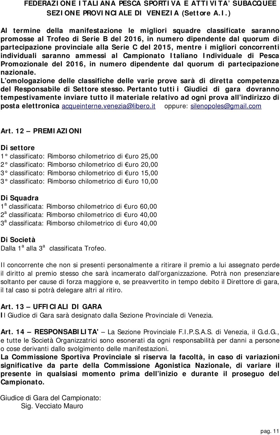 L omologazione delle classifiche delle varie prove sarà di diretta competenza del Responsabile di Settore stesso.